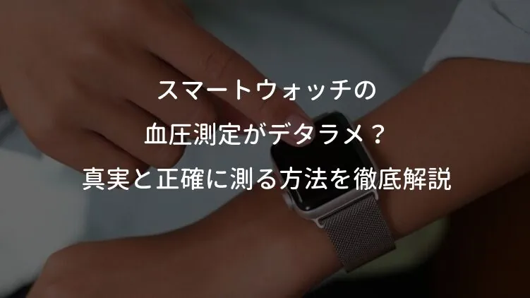 スマートウォッチの血圧測定がデタラメ？真実と正確に測る方法を徹底解説