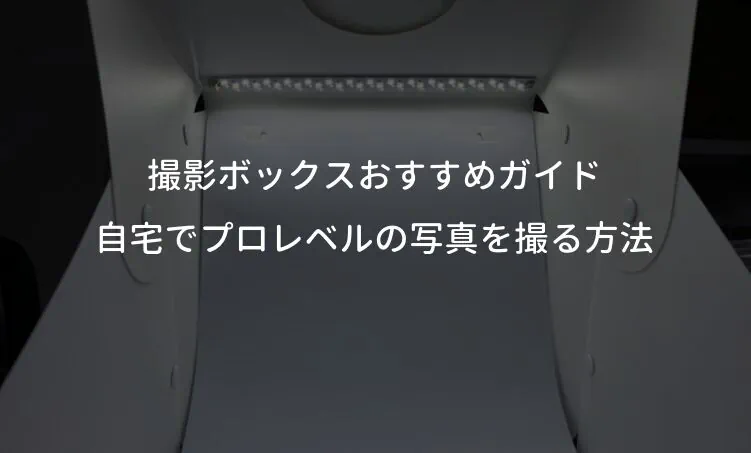 「撮影ボックスおすすめガイド：自宅でプロレベルの写真を撮る方法