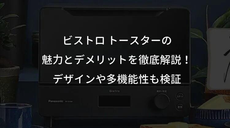 ビストロ トースターの魅力とデメリットを徹底解説！デザインや多機能性も検証