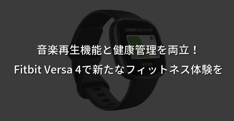 音楽再生機能と健康管理を両立！Fitbit Versa 4で新たなフィットネス体験を