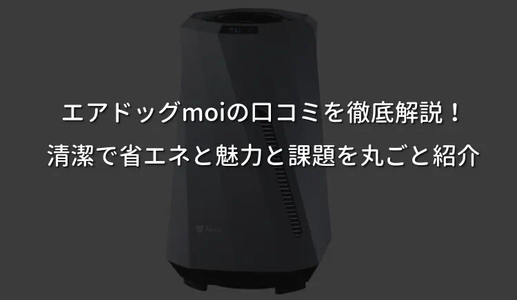 エアドッグmoiの口コミを徹底解説！清潔で省エネと魅力と課題を丸ごと紹介