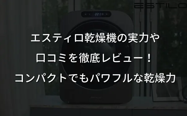 エスティロ乾燥機の実力や口コミを徹底レビュー！コンパクトでもパワフルな乾燥力