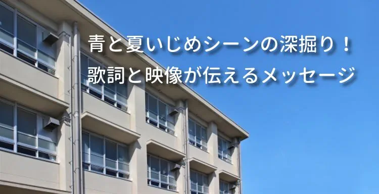 青と夏いじめシーンの深掘り！歌詞と映像が伝えるメッセージ