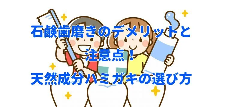 石鹸歯磨きのデメリットと注意点！天然成分ハミガキの選び方