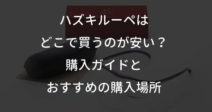 ハズキルーペどこで買うのが安い？購入ガイドとおすすめの購入場所